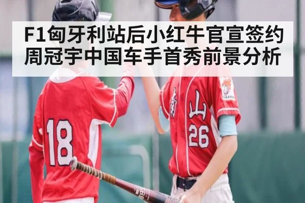 F1匈牙利站后小红牛官宣签约周冠宇中国车手首秀前景分析