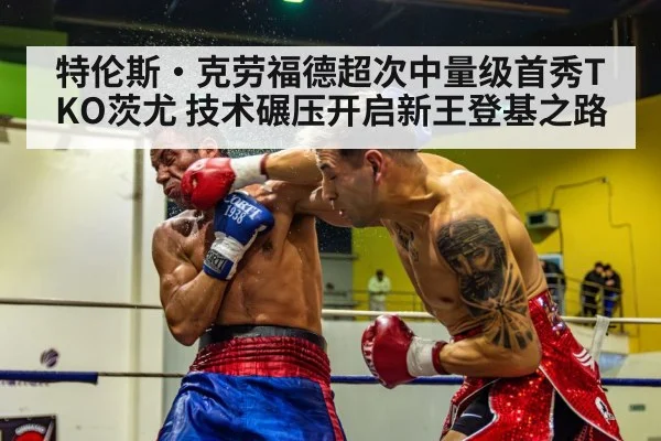 特伦斯·克劳福德超次中量级首秀TKO茨尤 技术碾压开启新王登基之路