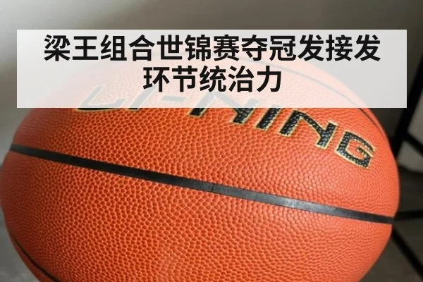 梁王组合世锦赛夺冠发接发环节统治力